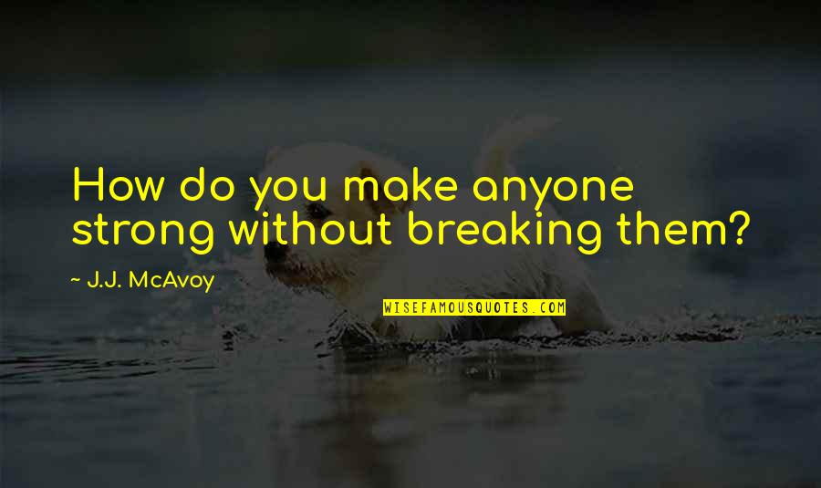 Parenting Philosophy Quotes By J.J. McAvoy: How do you make anyone strong without breaking