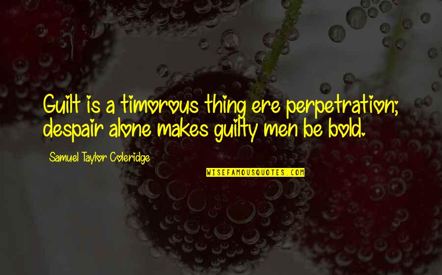 Parenting Philosophy Quotes By Samuel Taylor Coleridge: Guilt is a timorous thing ere perpetration; despair