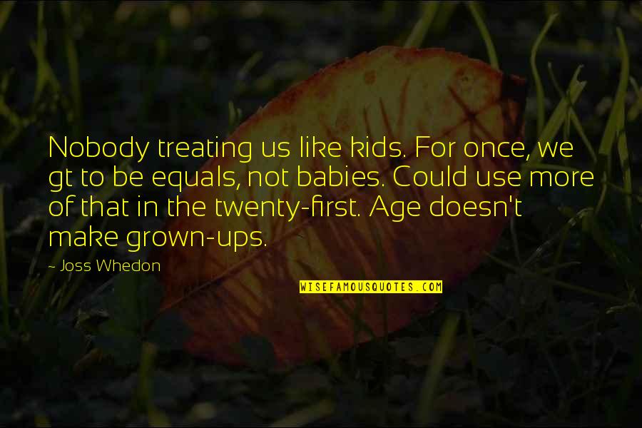 Parenting Toddlers Quotes By Joss Whedon: Nobody treating us like kids. For once, we