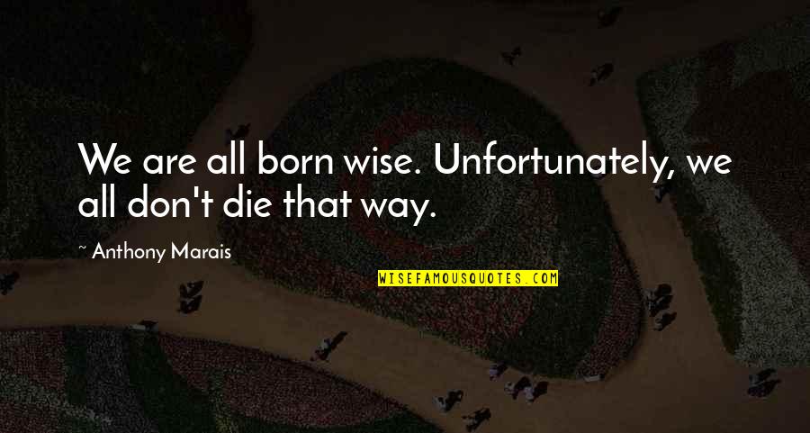 Parents And Children Growing Up Quotes By Anthony Marais: We are all born wise. Unfortunately, we all