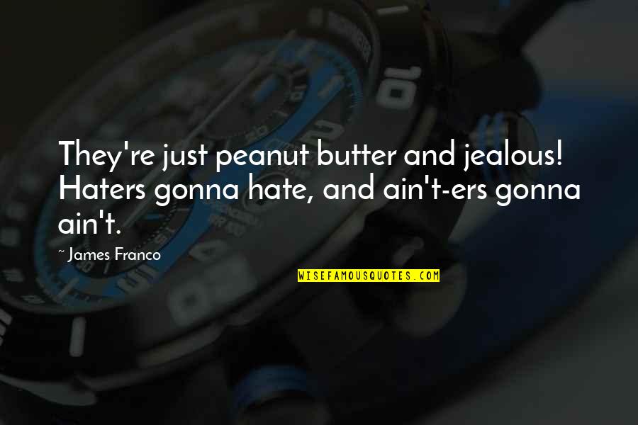 Parents As Resources Quotes By James Franco: They're just peanut butter and jealous! Haters gonna