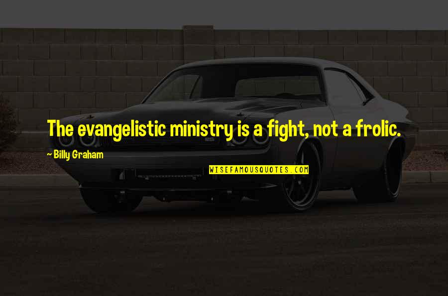 Parents Getting A Good Example Quotes By Billy Graham: The evangelistic ministry is a fight, not a