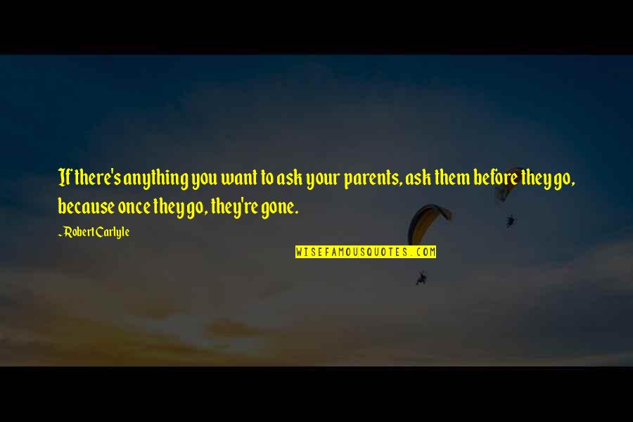 Parents Gone Quotes By Robert Carlyle: If there's anything you want to ask your