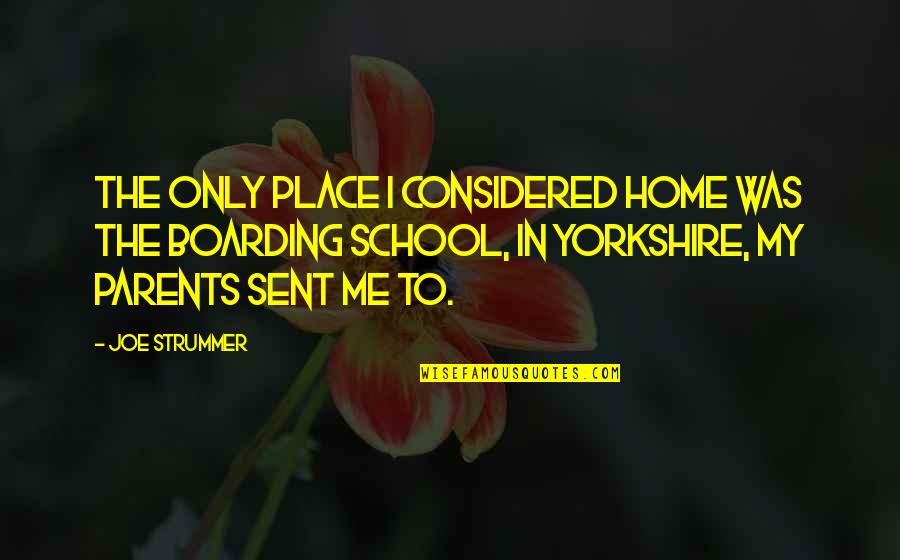 Parents Home Quotes By Joe Strummer: The only place I considered home was the