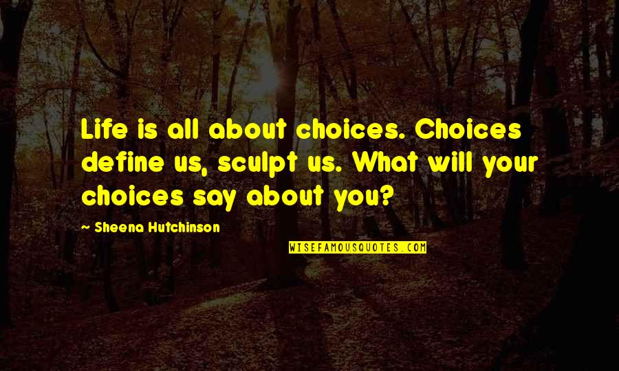 Parents Never Understand Quotes By Sheena Hutchinson: Life is all about choices. Choices define us,