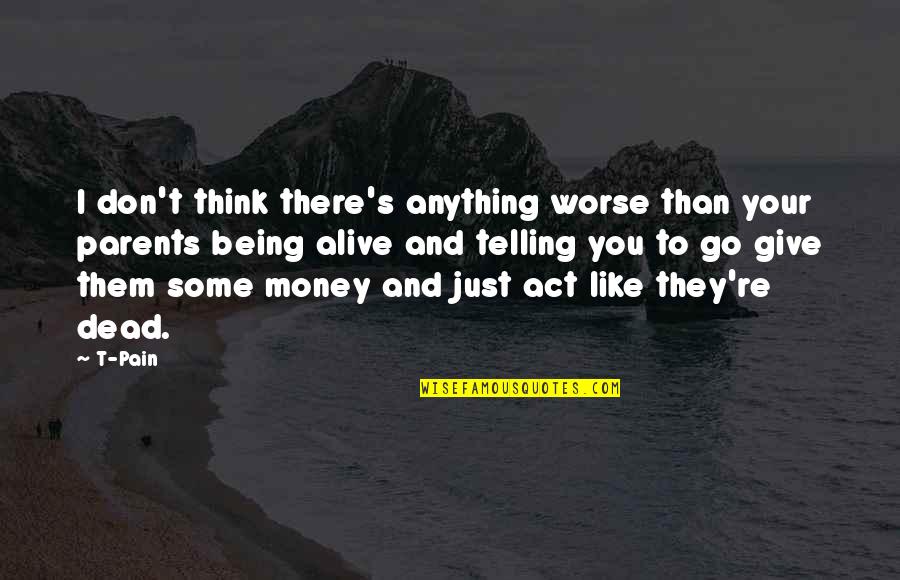 Parents Not Being There Quotes By T-Pain: I don't think there's anything worse than your