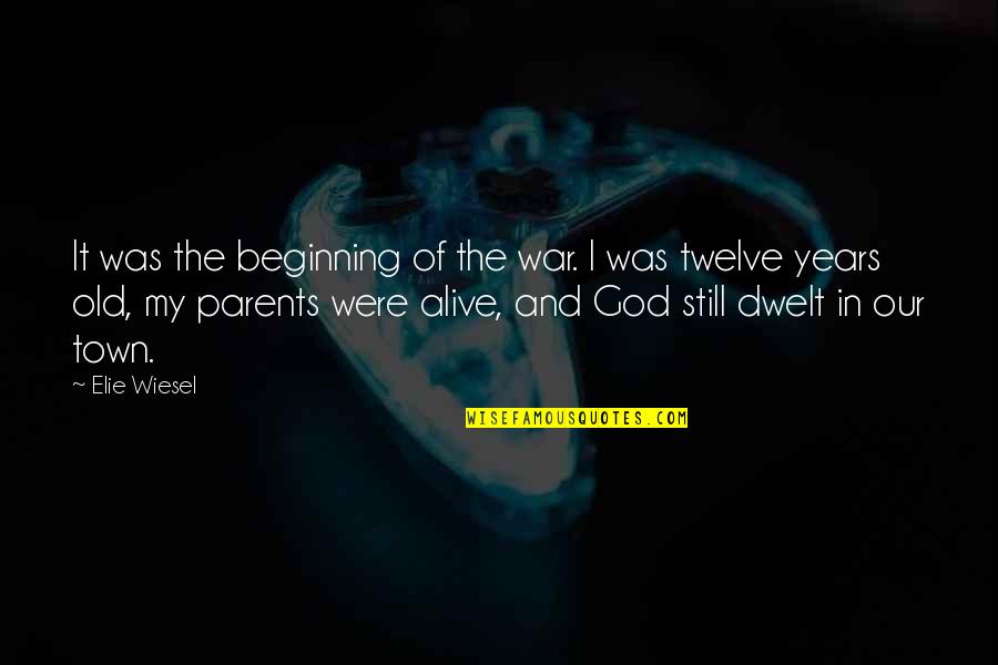 Parents Out Of Town Quotes By Elie Wiesel: It was the beginning of the war. I