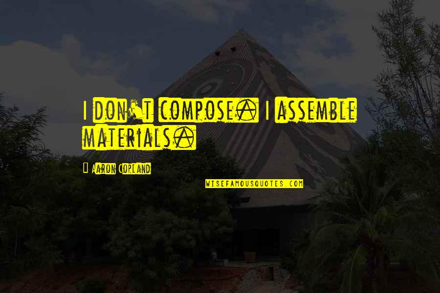 Parfumuri Dama Quotes By Aaron Copland: I don't compose. I assemble materials.