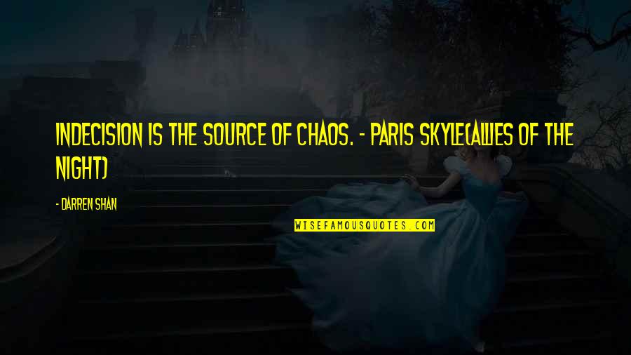 Paris Night Quotes By Darren Shan: Indecision is the source of chaos. - Paris