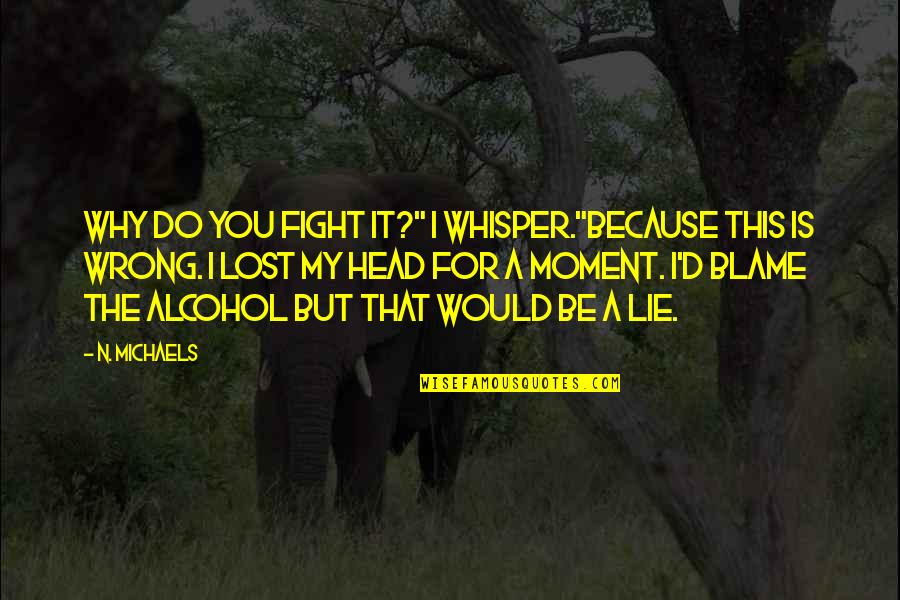 Paristin Quotes By N. Michaels: Why do you fight it?" I whisper."Because this