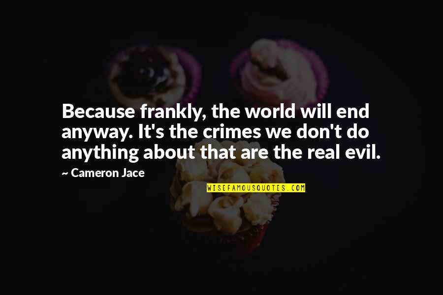 Parizeau Andre Quotes By Cameron Jace: Because frankly, the world will end anyway. It's