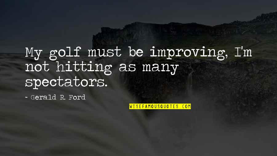 Parka Quotes By Gerald R. Ford: My golf must be improving, I'm not hitting