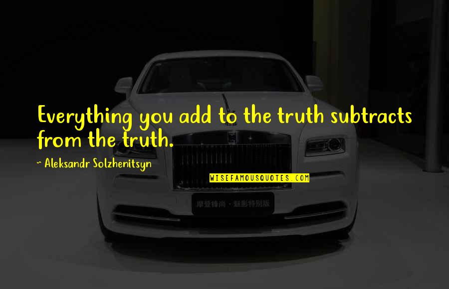 Parks And Rec Book Quotes By Aleksandr Solzhenitsyn: Everything you add to the truth subtracts from