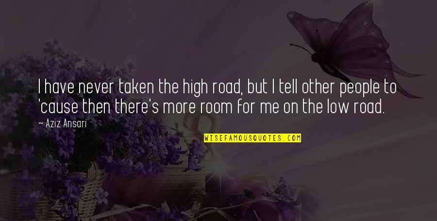 Parks And Recreation Quotes By Aziz Ansari: I have never taken the high road, but