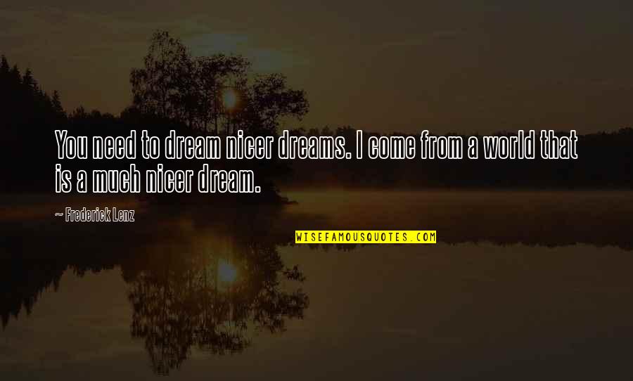 Parlance Synonyms Quotes By Frederick Lenz: You need to dream nicer dreams. I come