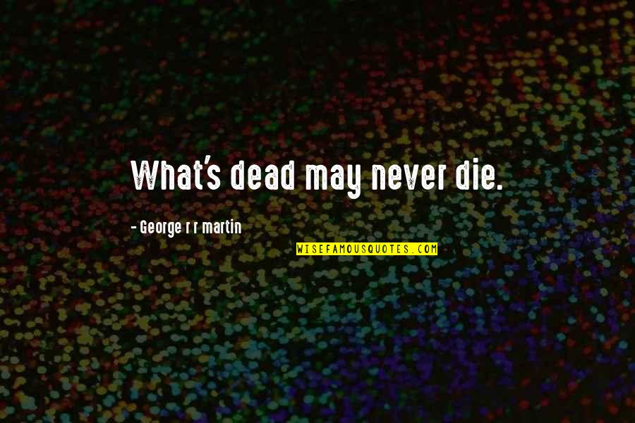 Parlesrekem Quotes By George R R Martin: What's dead may never die.