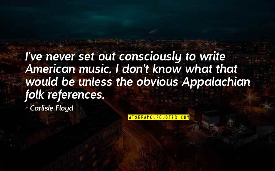 Parlors Faucet Quotes By Carlisle Floyd: I've never set out consciously to write American
