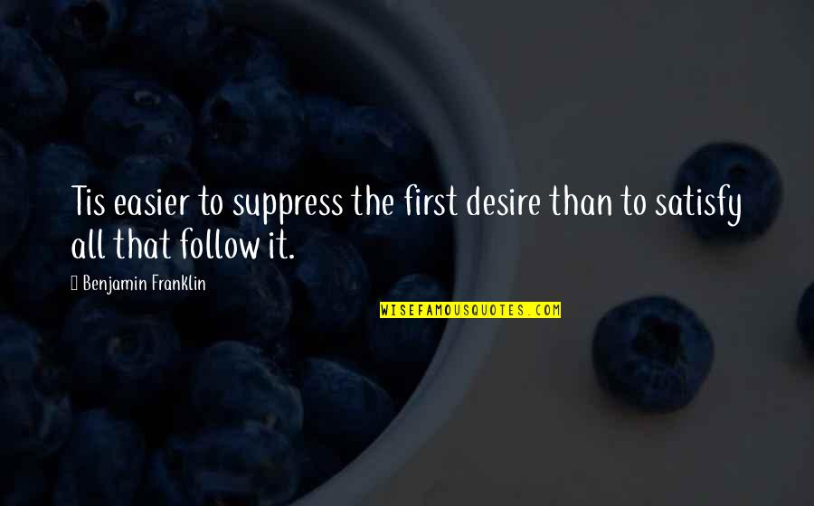 Parmakla G Stermek Quotes By Benjamin Franklin: Tis easier to suppress the first desire than