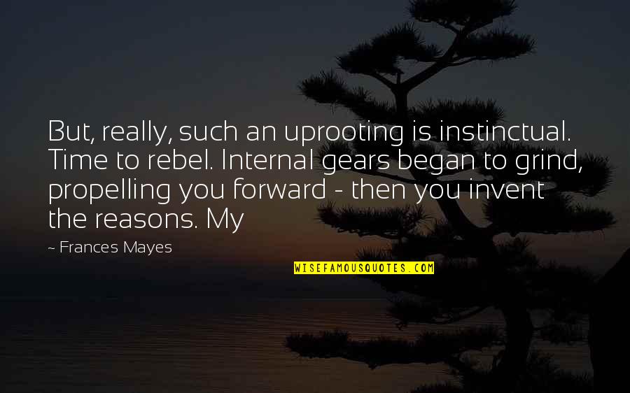 Parmenides Of Elea Quotes By Frances Mayes: But, really, such an uprooting is instinctual. Time