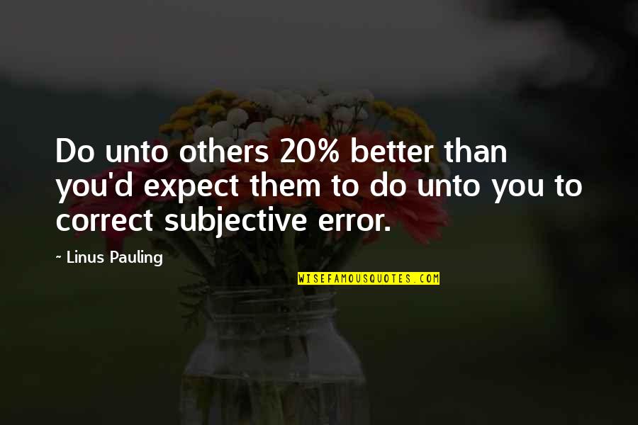 Parnate Tranylcypromine Quotes By Linus Pauling: Do unto others 20% better than you'd expect