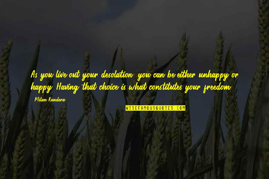 Parodoxes Quotes By Milan Kundera: As you live out your desolation, you can