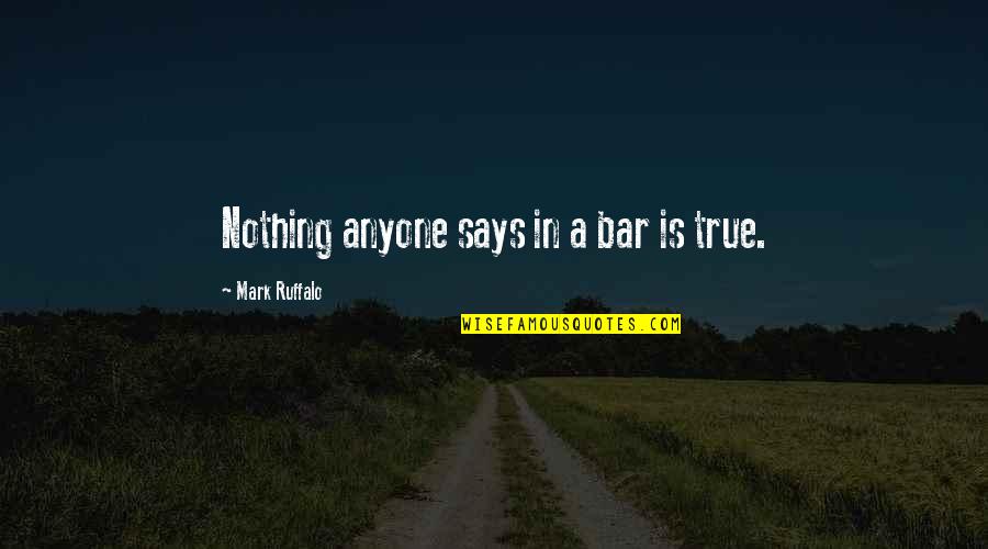 Paronnaud Quotes By Mark Ruffalo: Nothing anyone says in a bar is true.