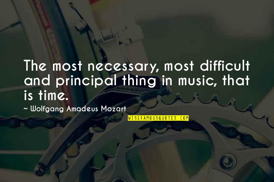 Paronomasiac Quotes By Wolfgang Amadeus Mozart: The most necessary, most difficult and principal thing