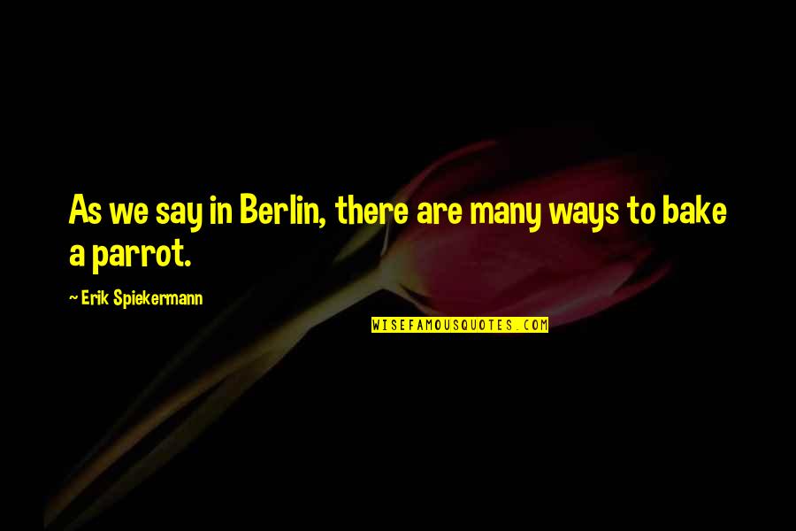 Parrot Quotes By Erik Spiekermann: As we say in Berlin, there are many