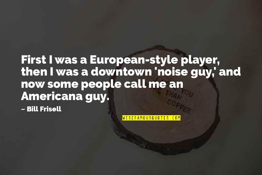 Parseghian Coach Quotes By Bill Frisell: First I was a European-style player, then I