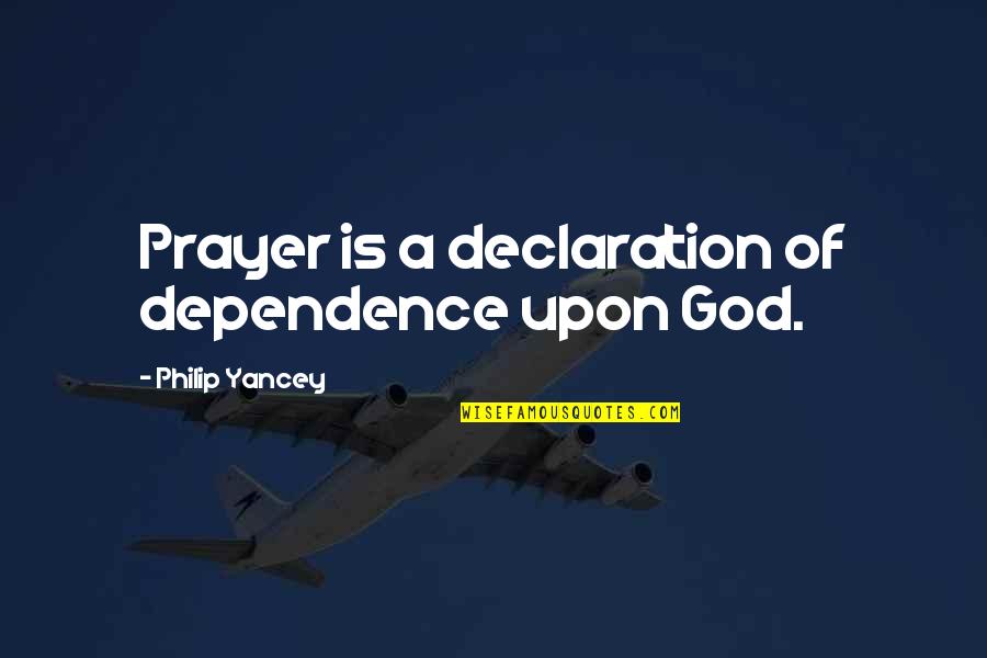 Parseghian Quotes By Philip Yancey: Prayer is a declaration of dependence upon God.