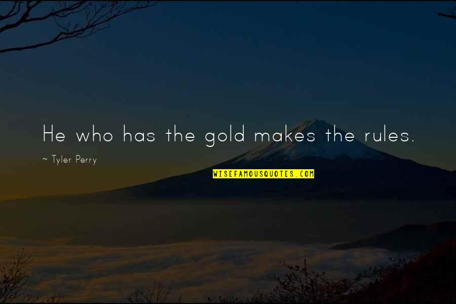 Part Of Being Alone Quotes By Tyler Perry: He who has the gold makes the rules.