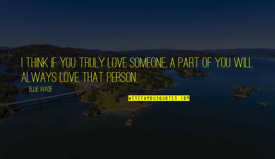 Part Of You Quotes By Ellie Wade: I think if you truly love someone, a