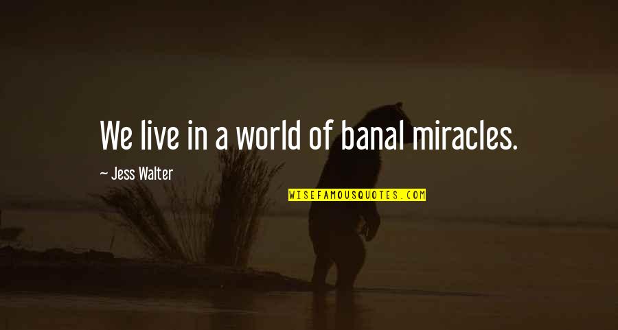 Partager Conjugation Quotes By Jess Walter: We live in a world of banal miracles.