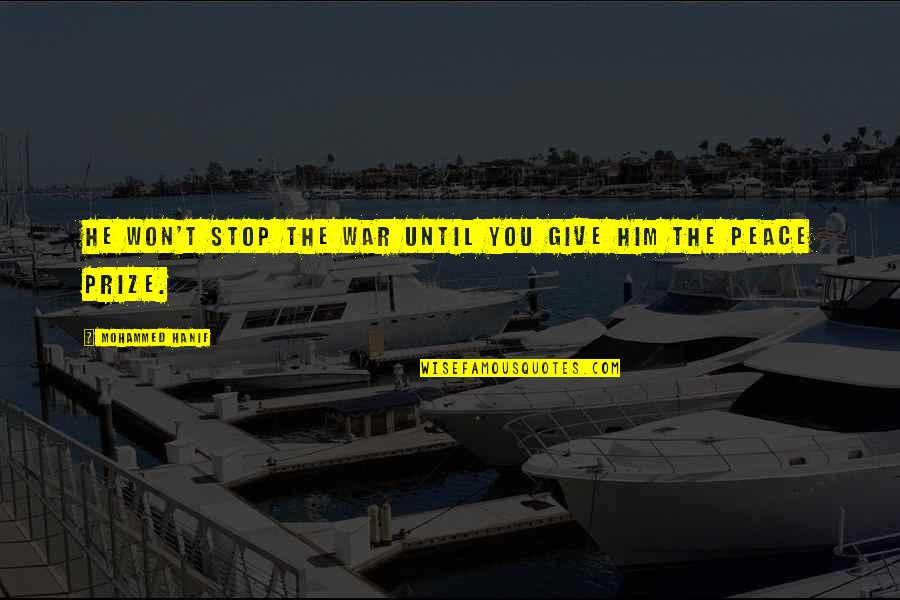 Partenerii Nostri Quotes By Mohammed Hanif: He won't stop the war until you give