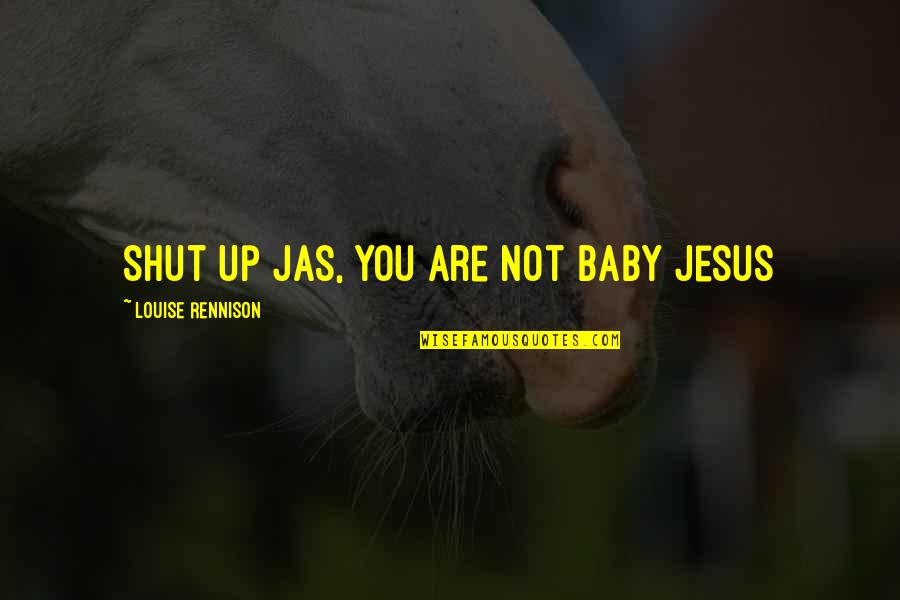 Partezon Quotes By Louise Rennison: Shut up Jas, you are not Baby Jesus