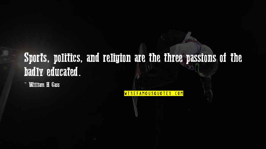 Partezon Quotes By William H Gass: Sports, politics, and religion are the three passions