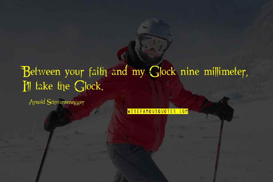 Parth Love Quotes By Arnold Schwarzenegger: Between your faith and my Glock nine millimeter,