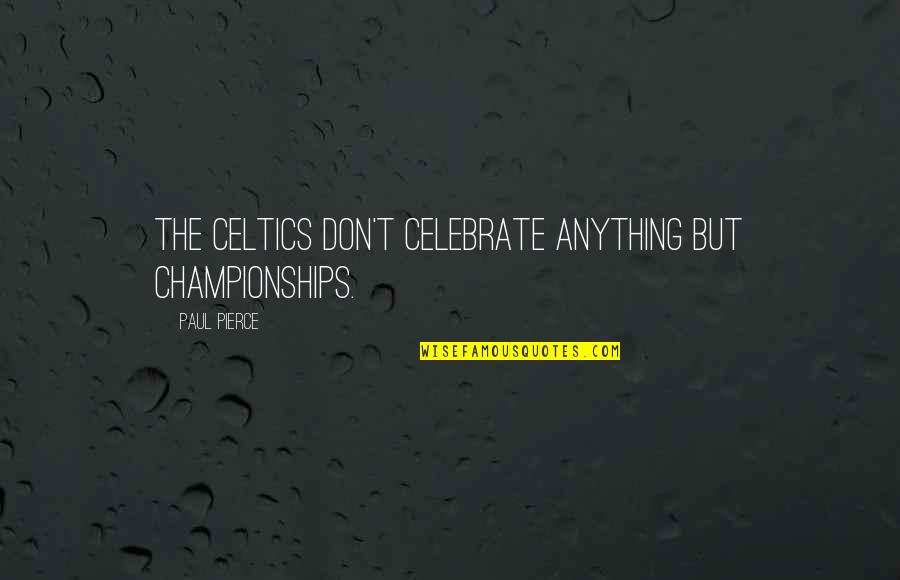 Parthenope Pronunciation Quotes By Paul Pierce: The Celtics don't celebrate anything but championships.