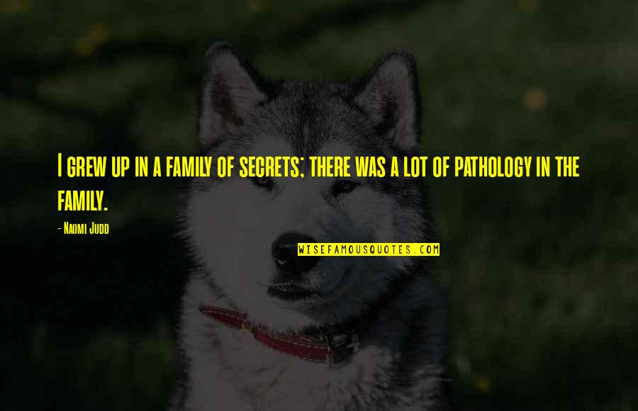 Participaciones Quotes By Naomi Judd: I grew up in a family of secrets;