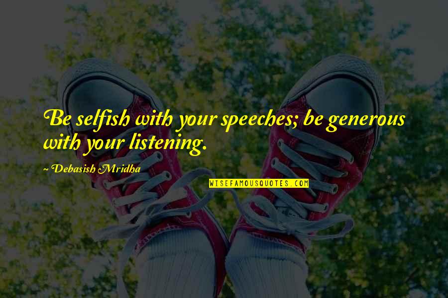 Participen Es Quotes By Debasish Mridha: Be selfish with your speeches; be generous with