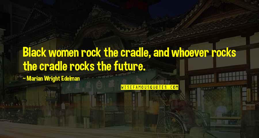 Particles Of Life Quotes By Marian Wright Edelman: Black women rock the cradle, and whoever rocks