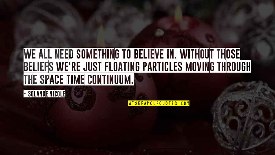 Particles Of Life Quotes By Solange Nicole: We all need something to believe in. Without