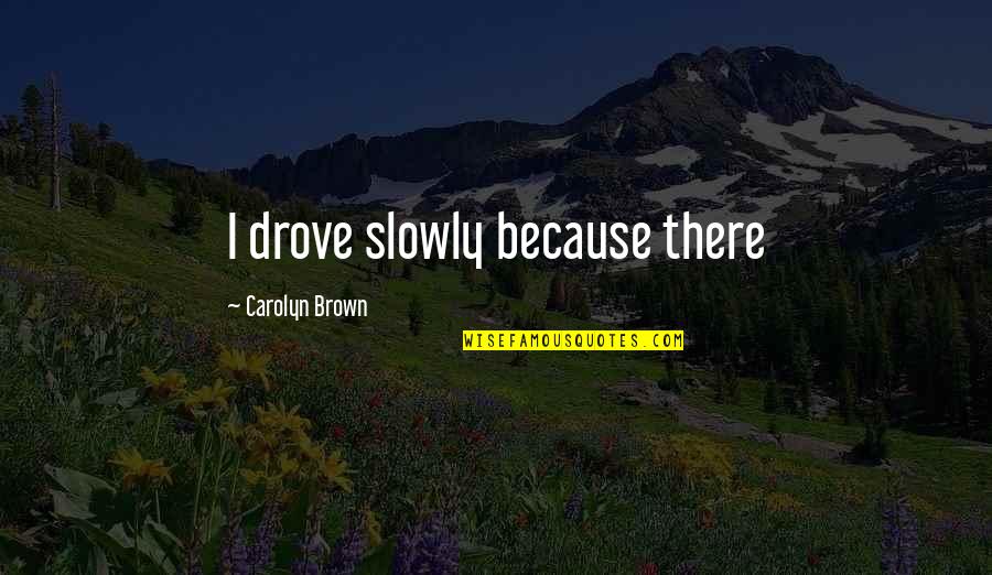 Particular Redemption Quotes By Carolyn Brown: I drove slowly because there