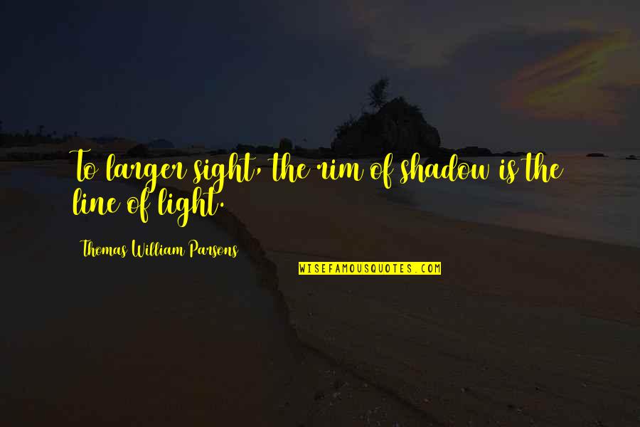 Particularized Suspicion Quotes By Thomas William Parsons: To larger sight, the rim of shadow is