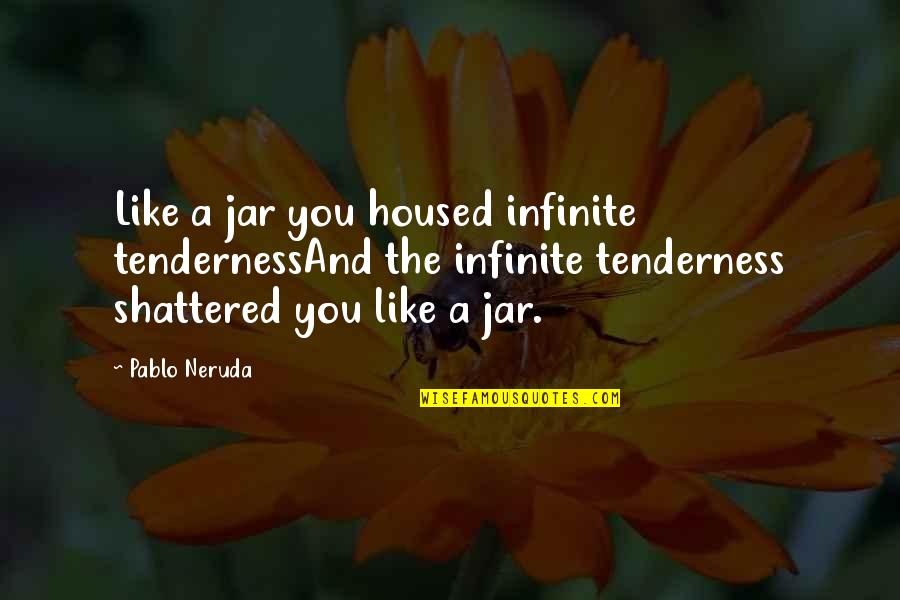 Parting With Someone Quotes By Pablo Neruda: Like a jar you housed infinite tendernessAnd the