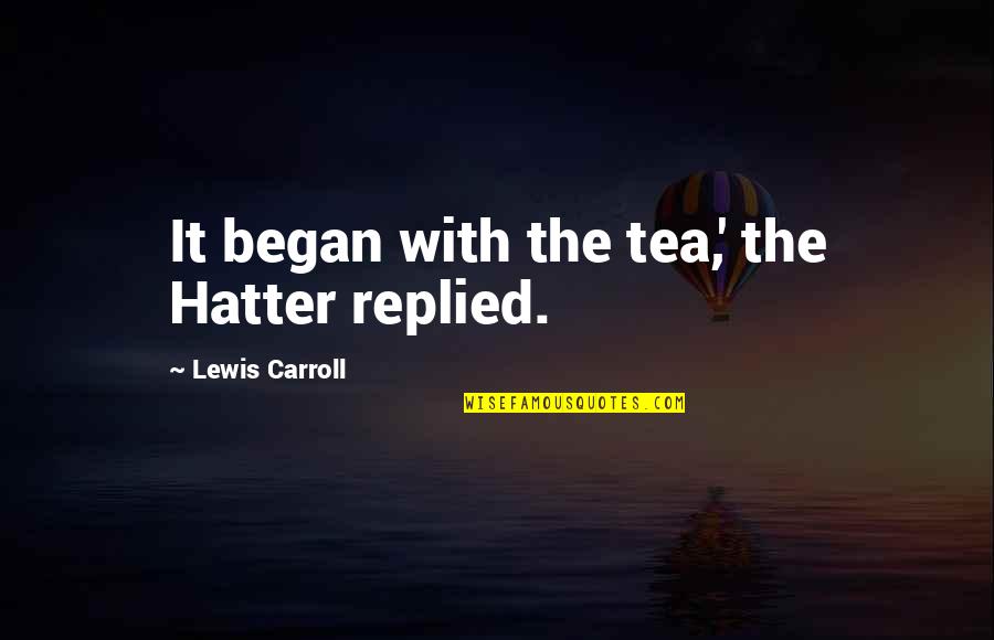 Partnerschaftsvermittlung Quotes By Lewis Carroll: It began with the tea,' the Hatter replied.