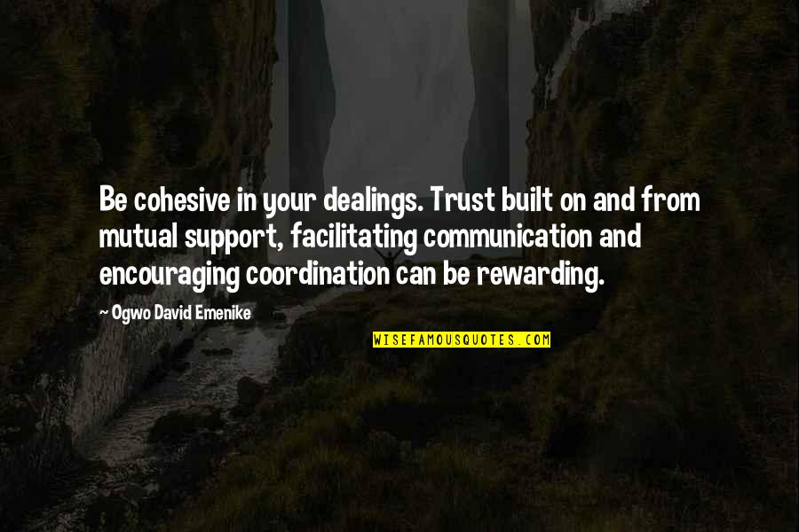 Partnership And Teamwork Quotes By Ogwo David Emenike: Be cohesive in your dealings. Trust built on