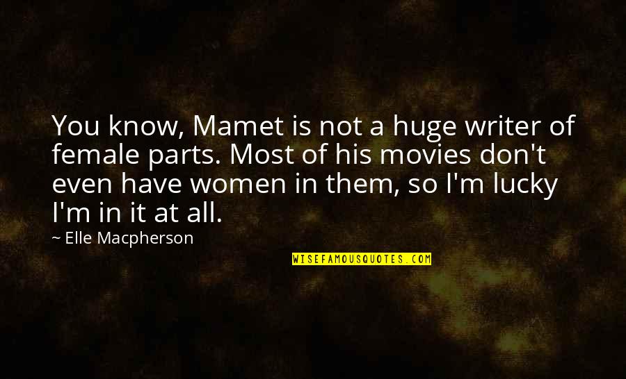 Parts At Quotes By Elle Macpherson: You know, Mamet is not a huge writer