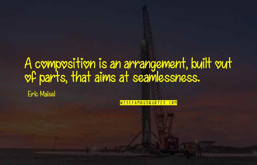 Parts At Quotes By Eric Maisel: A composition is an arrangement, built out of