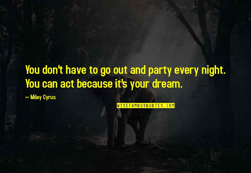 Party All Night Quotes By Miley Cyrus: You don't have to go out and party